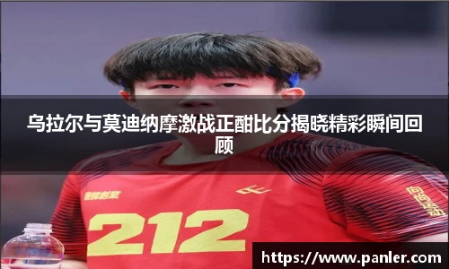 乌拉尔与莫迪纳摩激战正酣比分揭晓精彩瞬间回顾