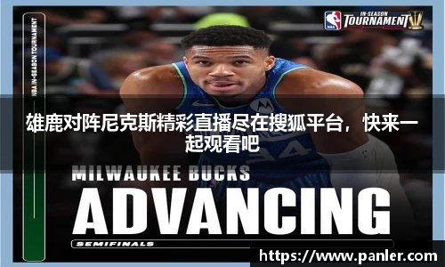 雄鹿对阵尼克斯精彩直播尽在搜狐平台，快来一起观看吧